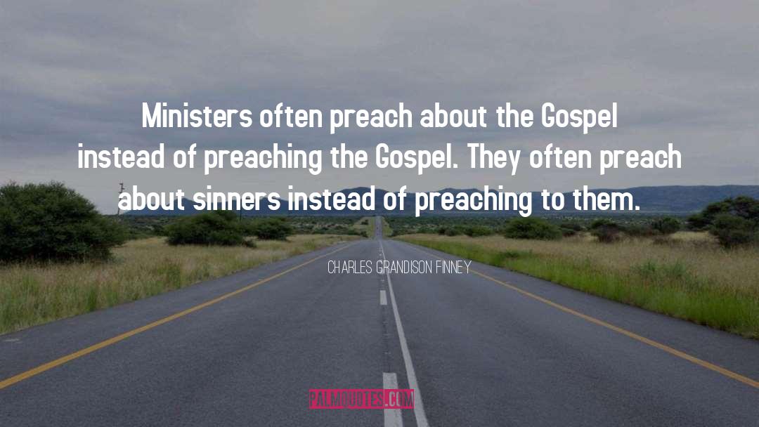 Charles Grandison Finney Quotes: Ministers often preach about the