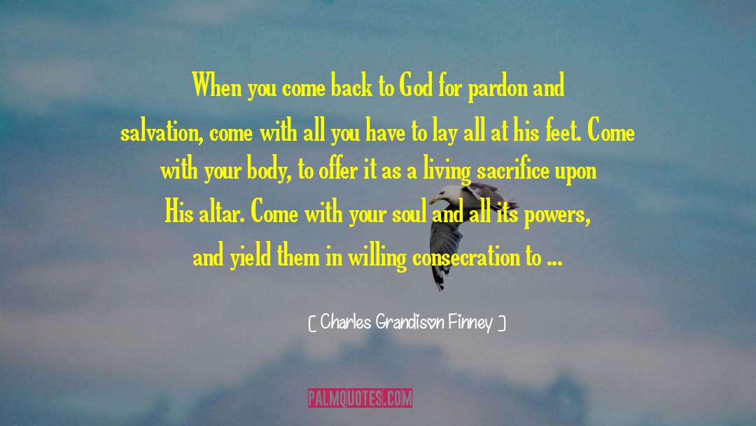 Charles Grandison Finney Quotes: When you come back to