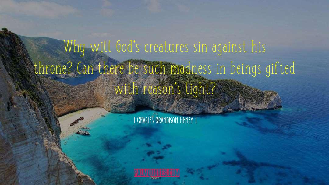 Charles Grandison Finney Quotes: Why will God's creatures sin