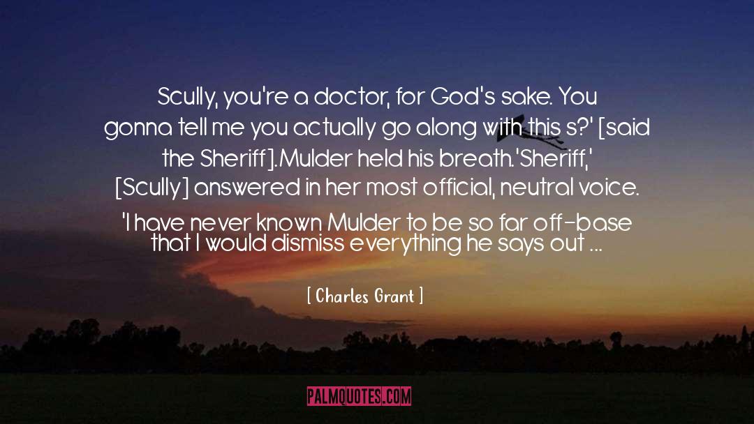 Charles Grant Quotes: Scully, you're a doctor, for