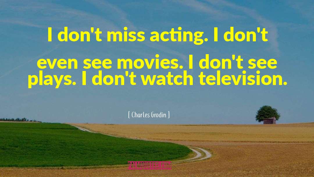 Charles Grodin Quotes: I don't miss acting. I