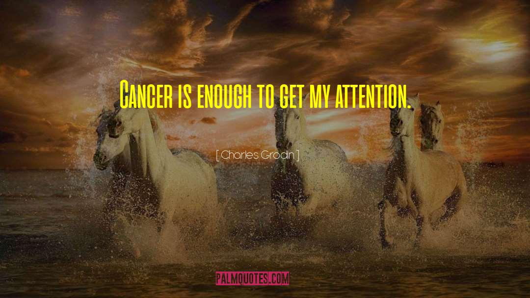 Charles Grodin Quotes: Cancer is enough to get