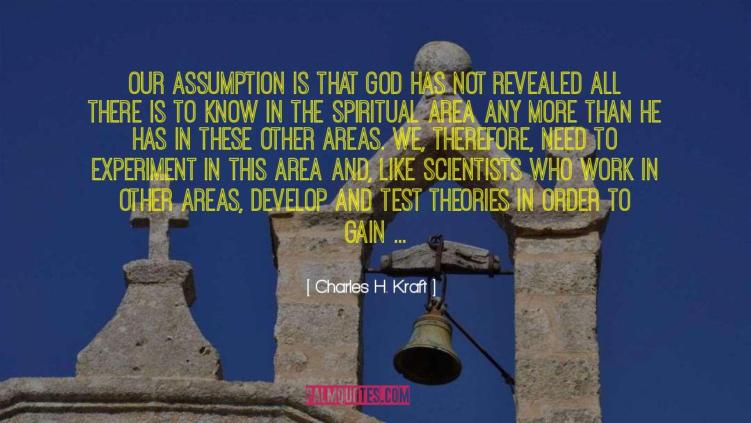Charles H. Kraft Quotes: Our assumption is that God