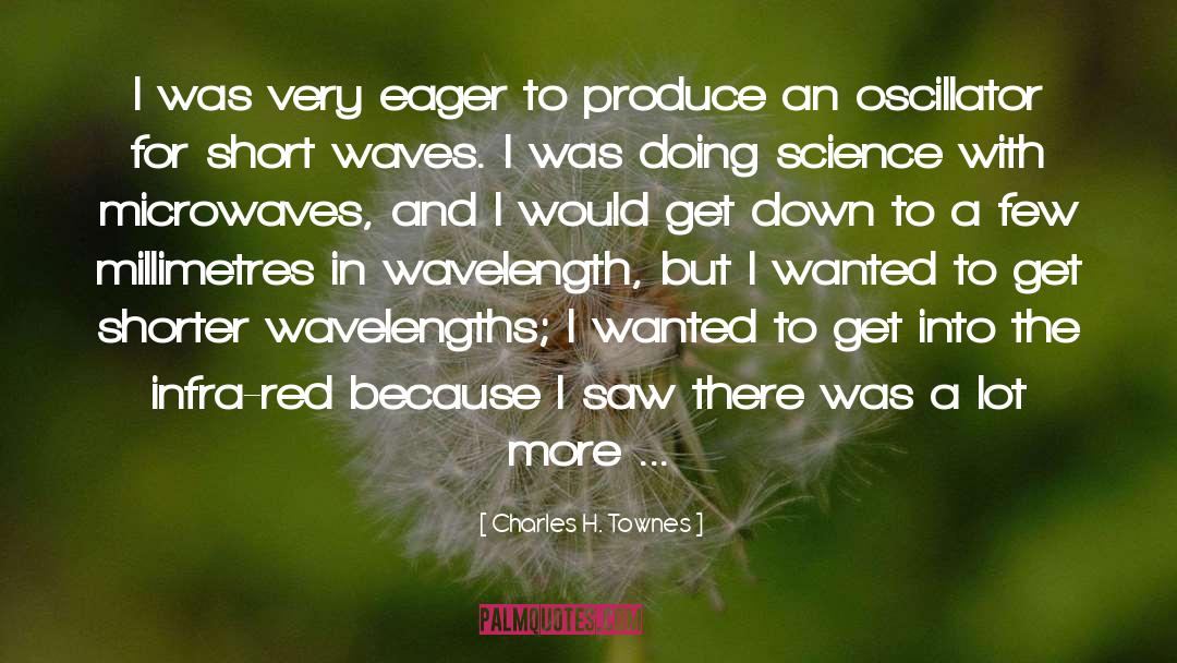 Charles H. Townes Quotes: I was very eager to