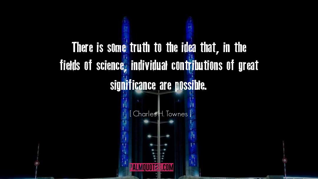 Charles H. Townes Quotes: There is some truth to