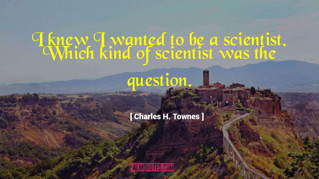Charles H. Townes Quotes: I knew I wanted to