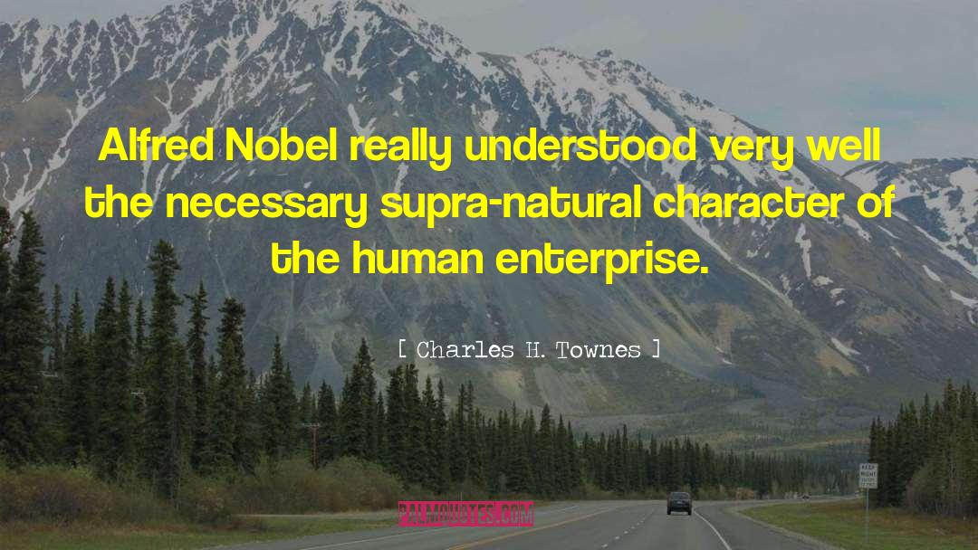 Charles H. Townes Quotes: Alfred Nobel really understood very