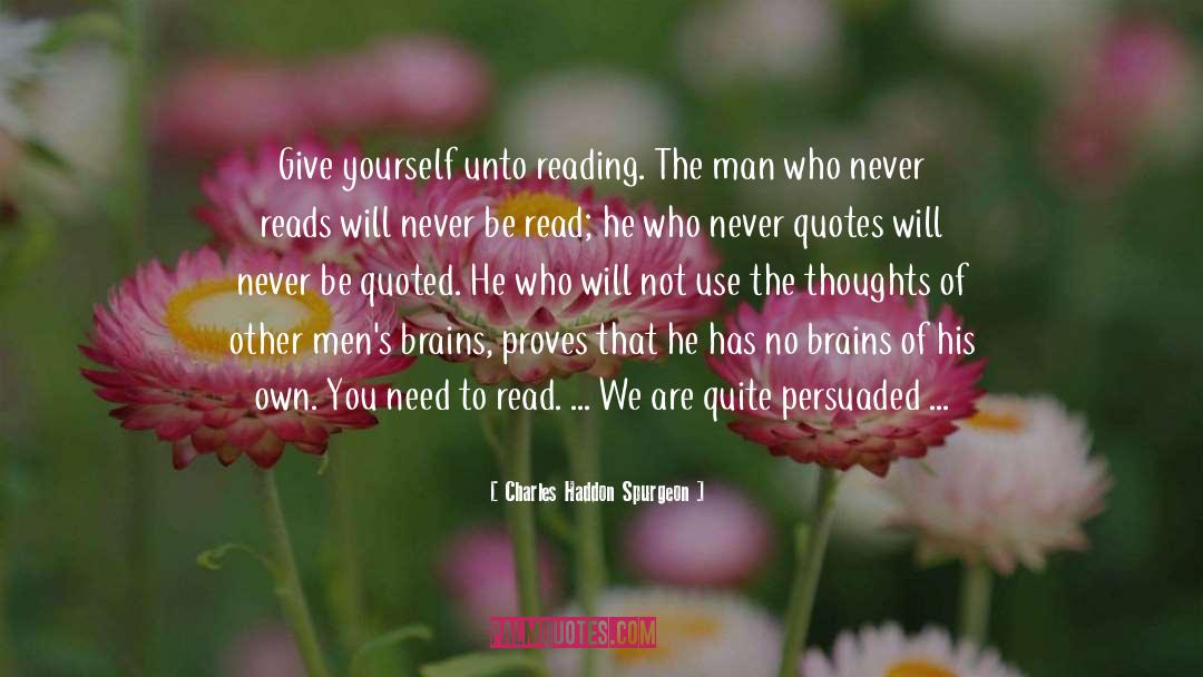 Charles Haddon Spurgeon Quotes: Give yourself unto reading. The