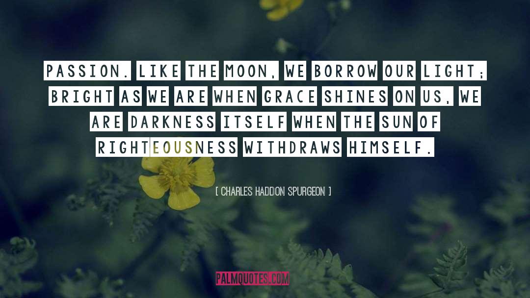 Charles Haddon Spurgeon Quotes: Passion. Like the moon, we