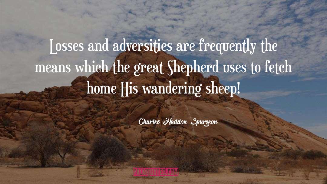 Charles Haddon Spurgeon Quotes: Losses and adversities are frequently