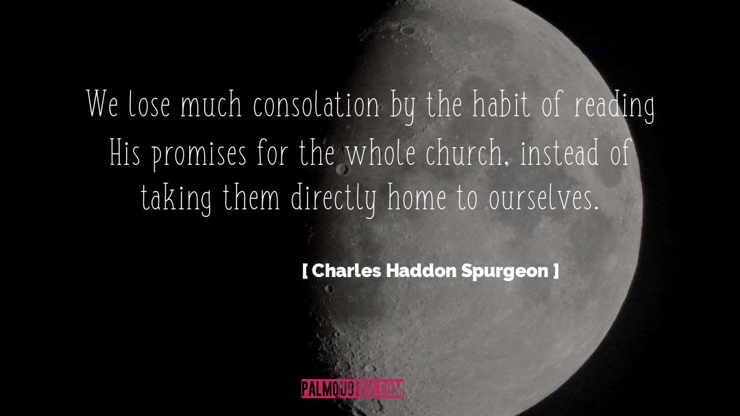 Charles Haddon Spurgeon Quotes: We lose much consolation by