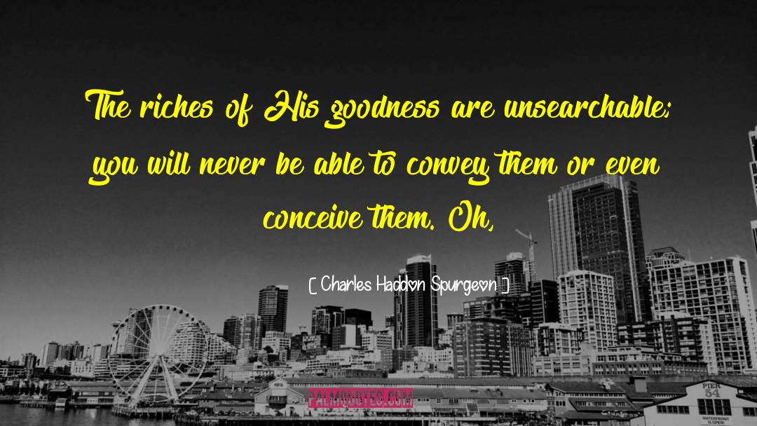 Charles Haddon Spurgeon Quotes: The riches of His goodness