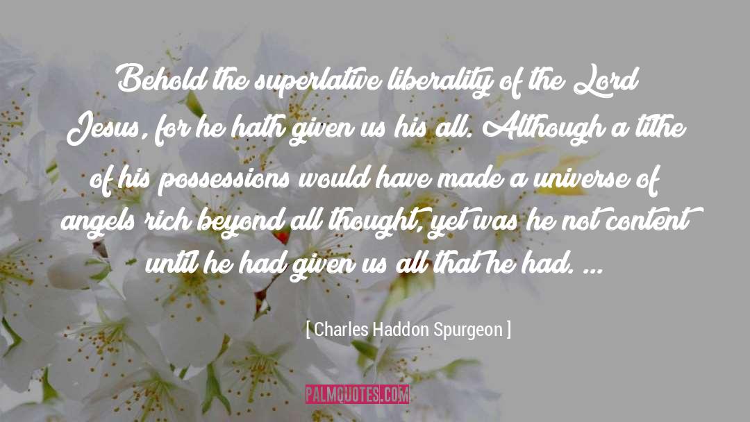 Charles Haddon Spurgeon Quotes: Behold the superlative liberality of