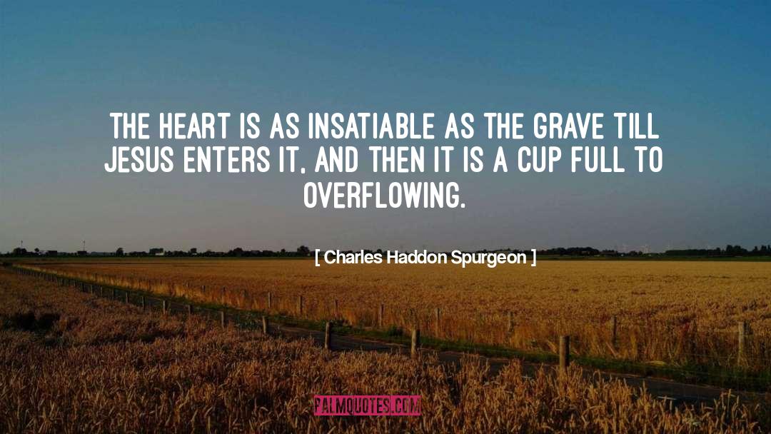 Charles Haddon Spurgeon Quotes: The heart is as insatiable