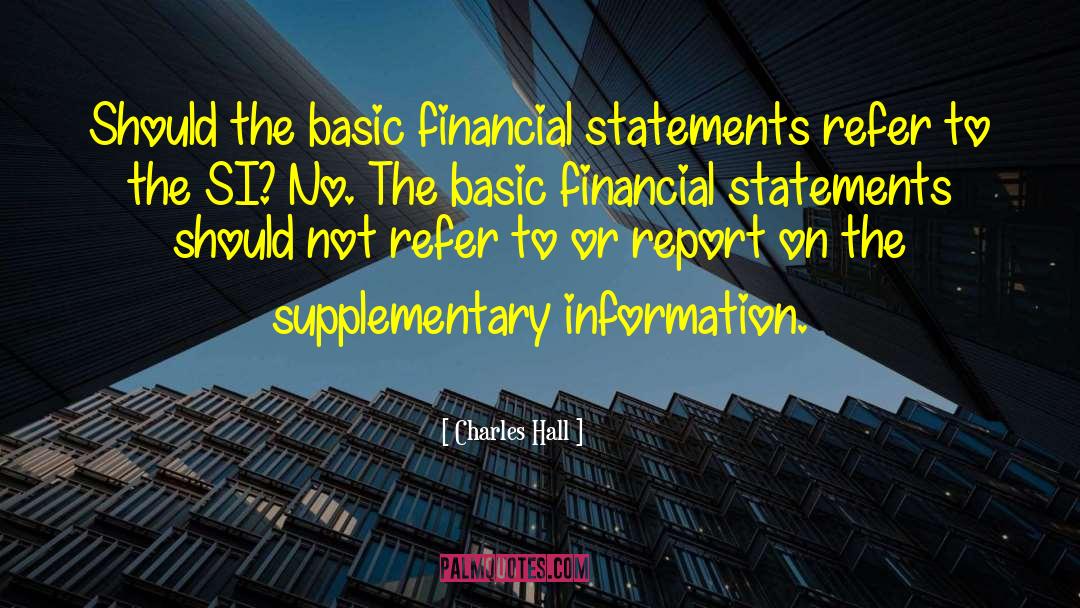 Charles Hall Quotes: Should the basic financial statements