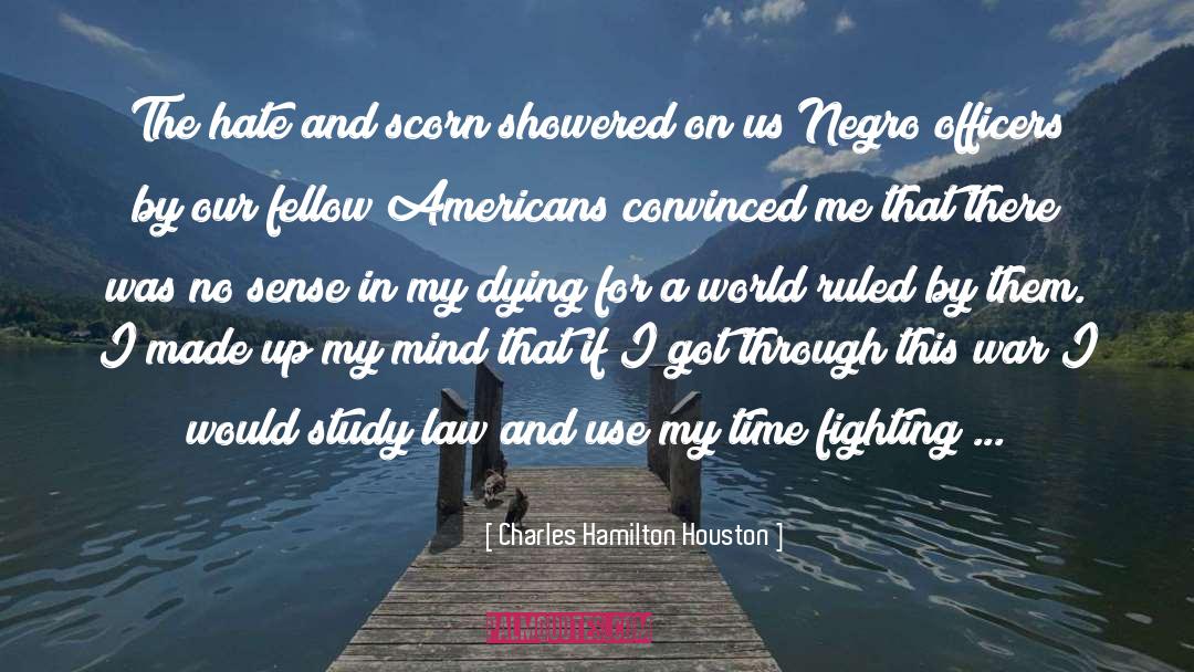 Charles Hamilton Houston Quotes: The hate and scorn showered