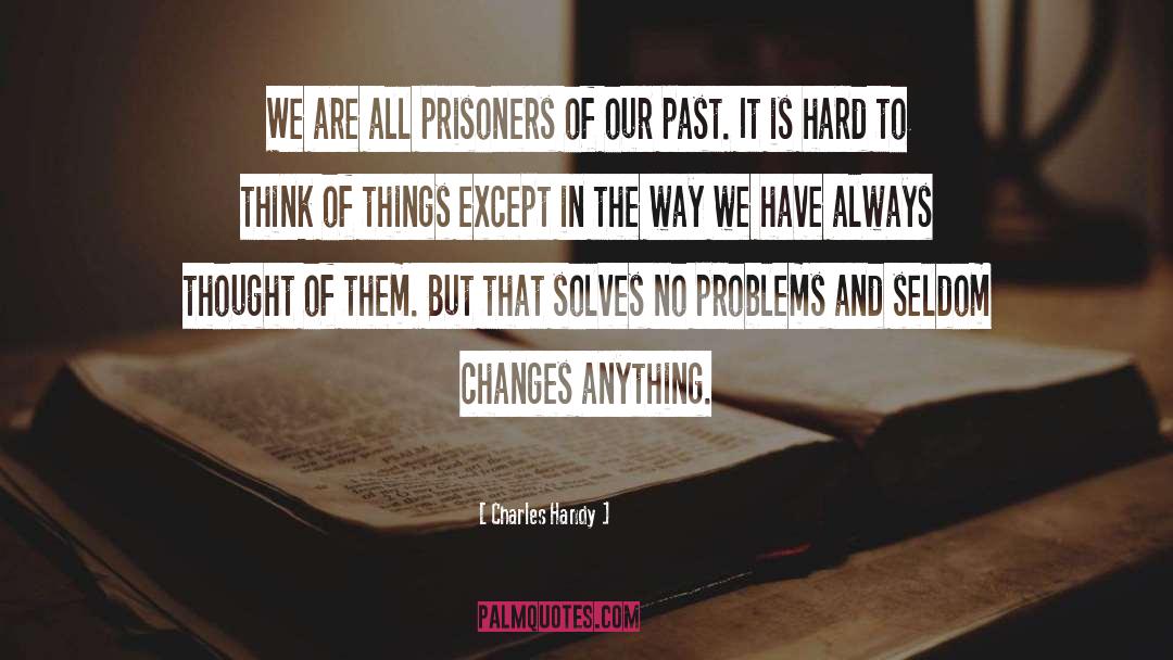 Charles Handy Quotes: We are all prisoners of