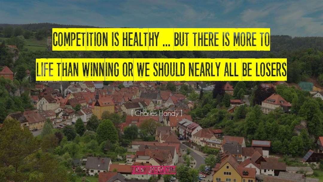 Charles Handy Quotes: Competition is healthy ... but