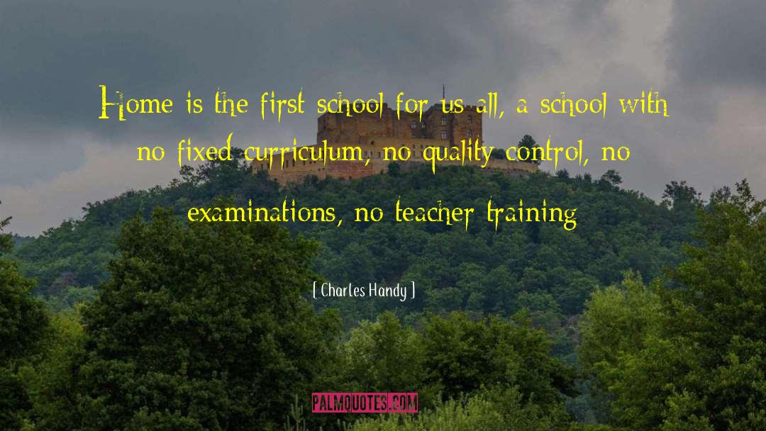 Charles Handy Quotes: Home is the first school