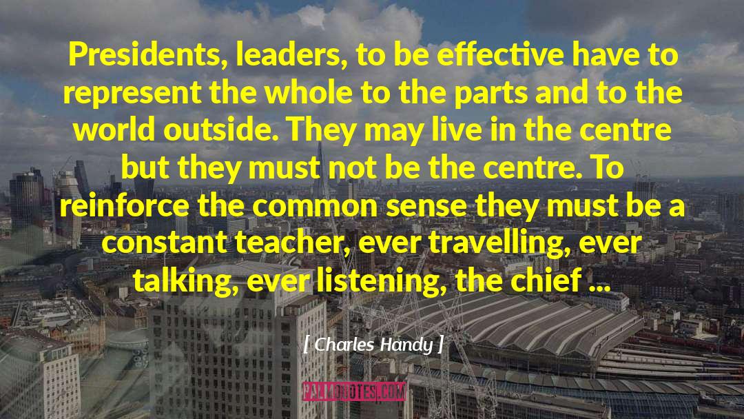 Charles Handy Quotes: Presidents, leaders, to be effective