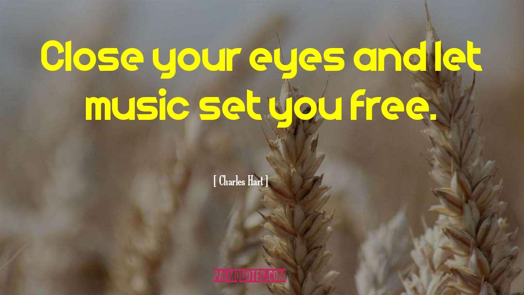 Charles Hart Quotes: Close your eyes and let