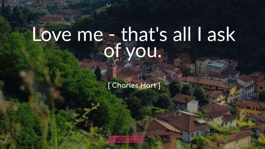 Charles Hart Quotes: Love me - that's all