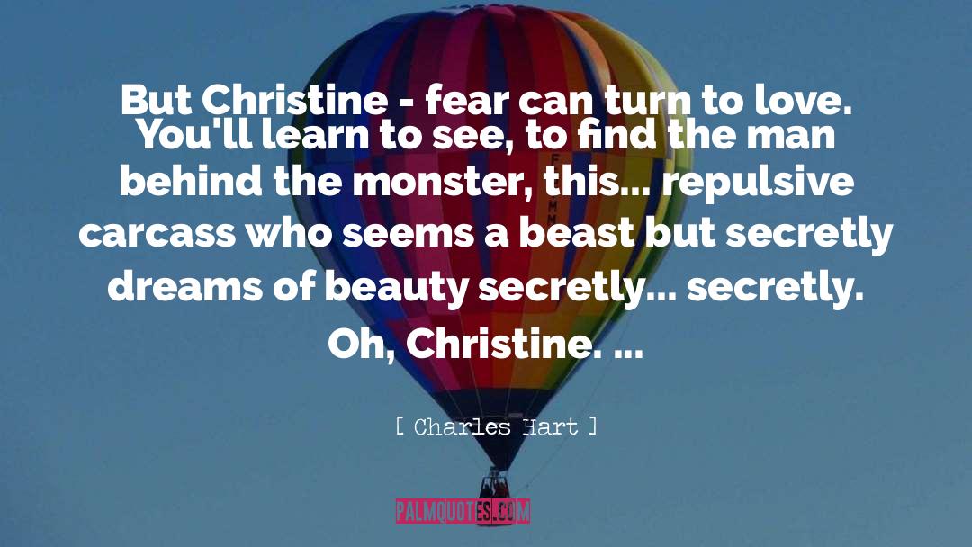 Charles Hart Quotes: But Christine - fear can