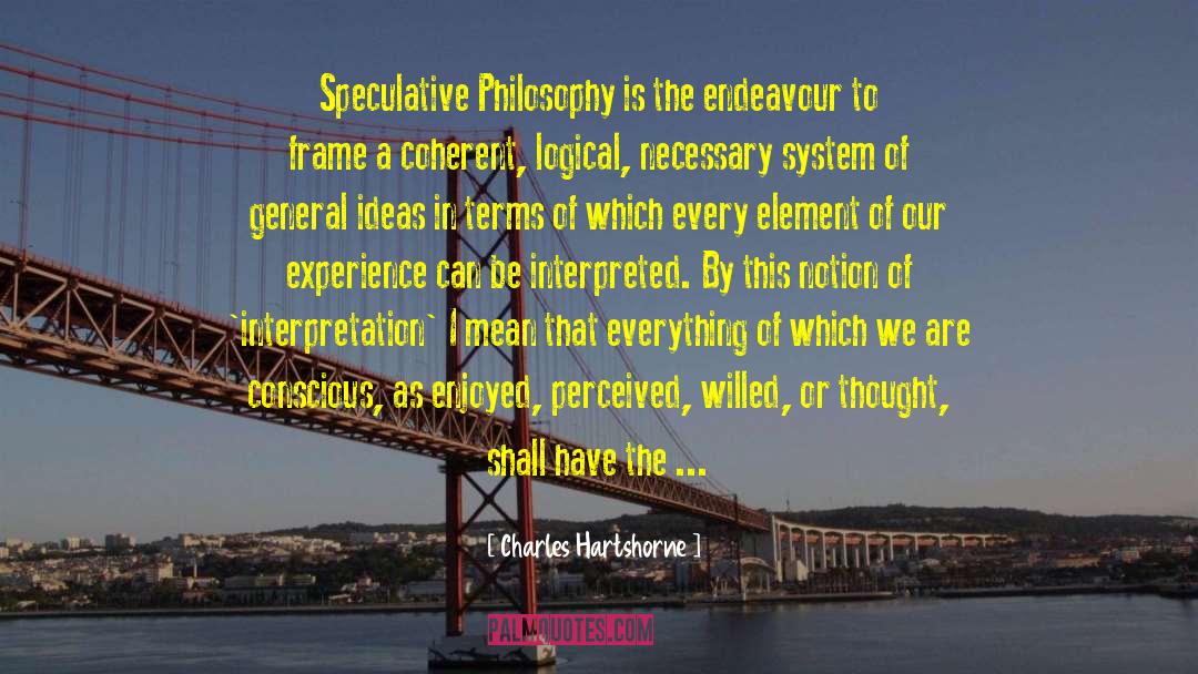 Charles Hartshorne Quotes: Speculative Philosophy is the endeavour