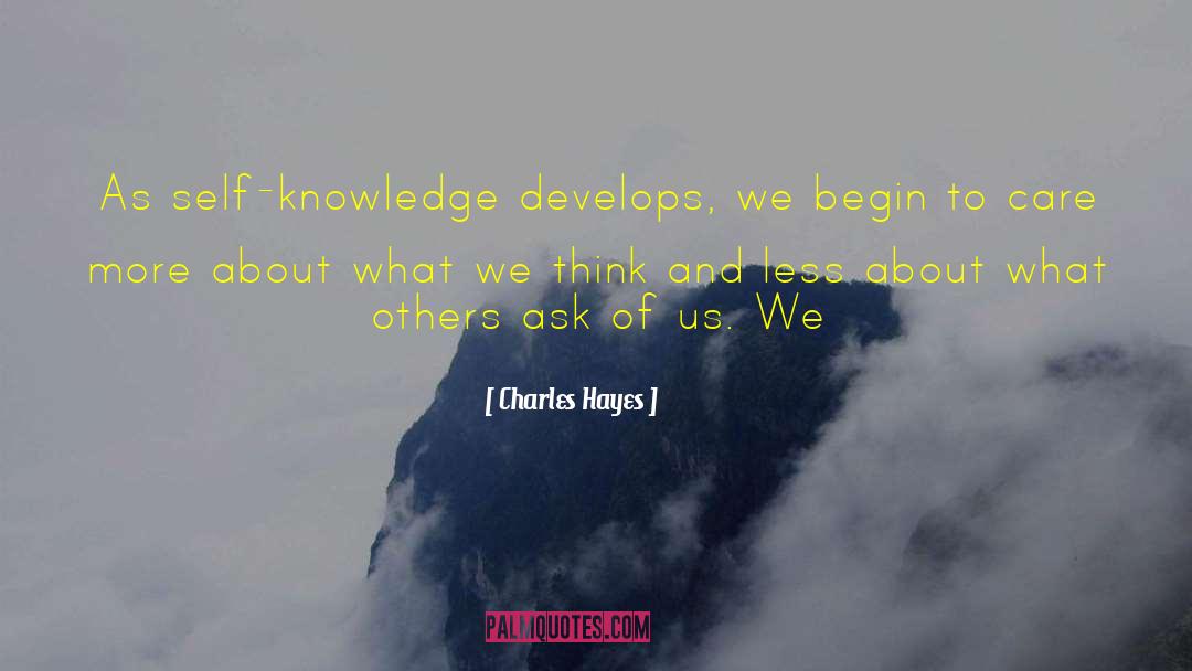 Charles Hayes Quotes: As self-knowledge develops, we begin