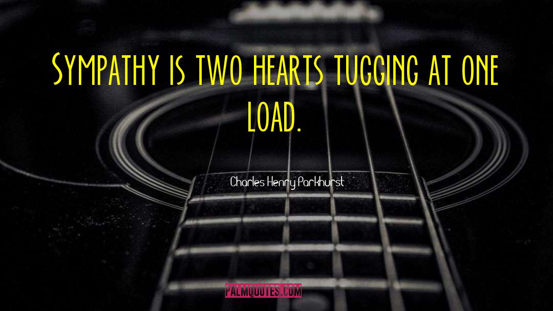 Charles Henry Parkhurst Quotes: Sympathy is two hearts tugging
