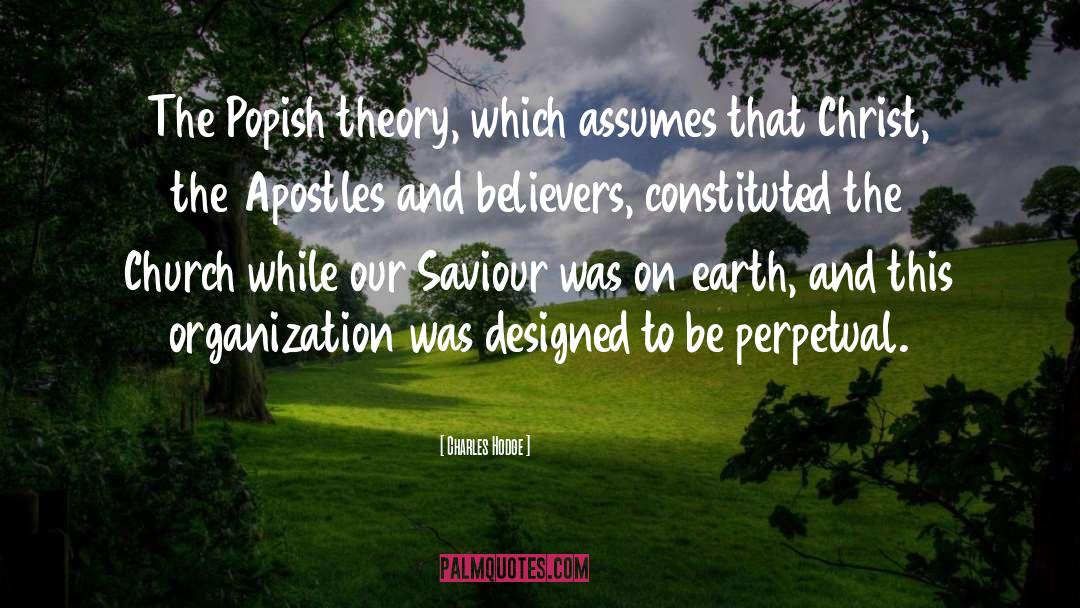 Charles Hodge Quotes: The Popish theory, which assumes