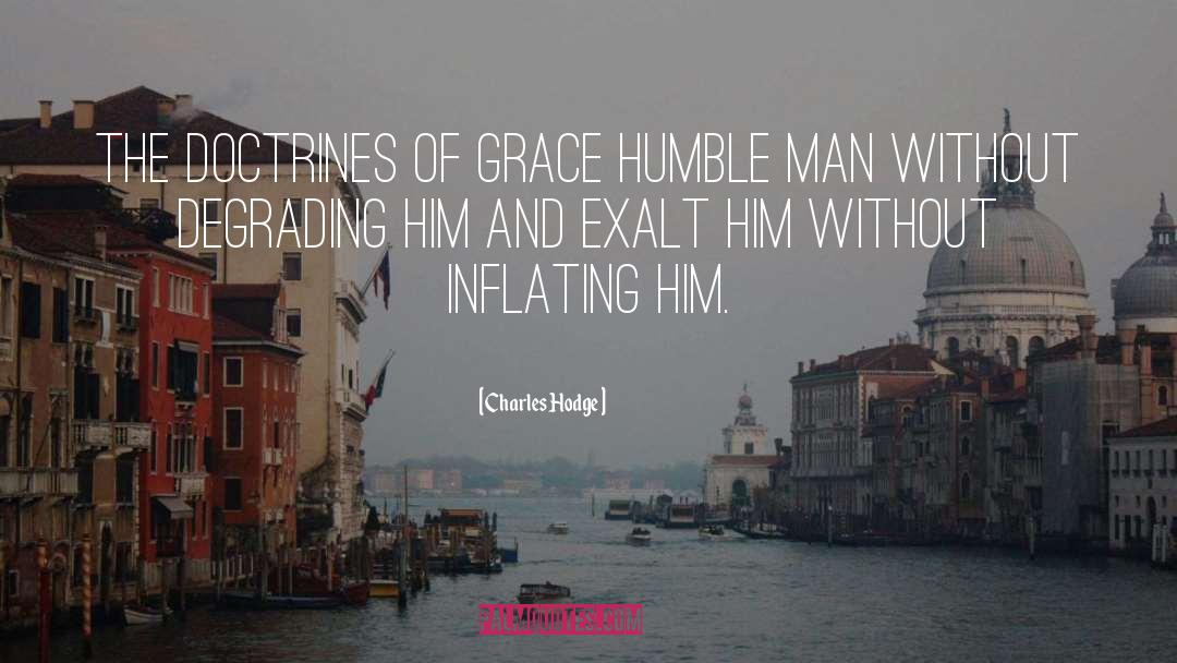 Charles Hodge Quotes: The doctrines of grace humble