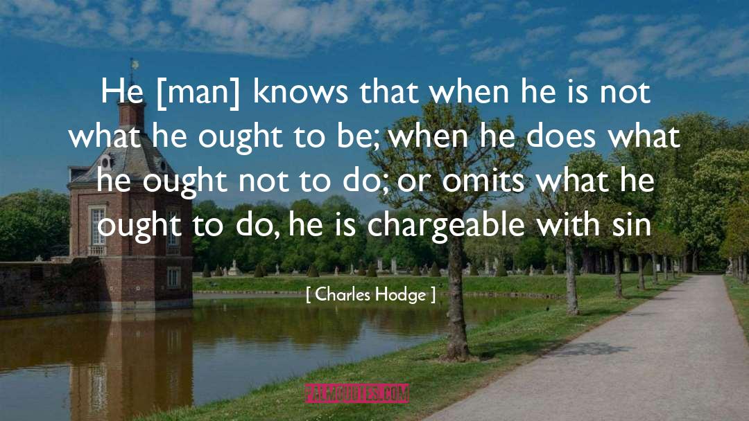 Charles Hodge Quotes: He [man] knows that when