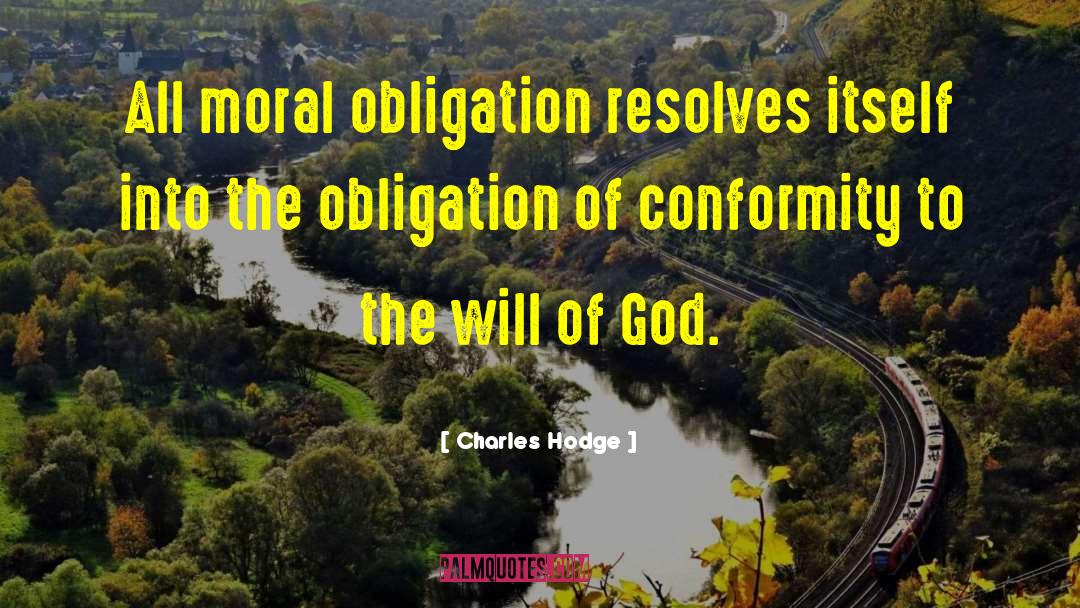 Charles Hodge Quotes: All moral obligation resolves itself