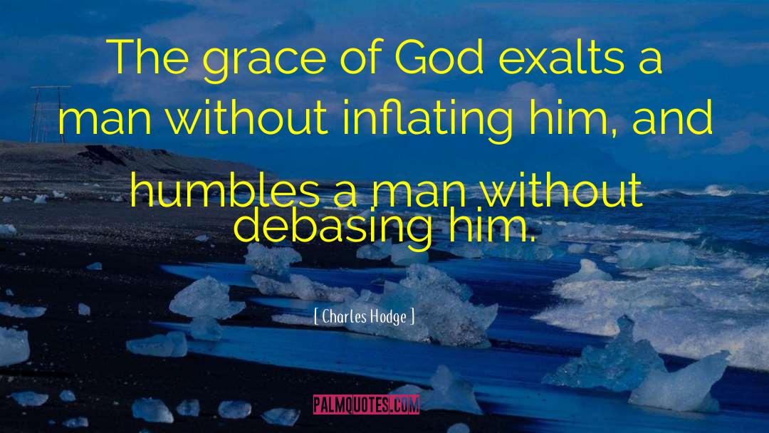 Charles Hodge Quotes: The grace of God exalts