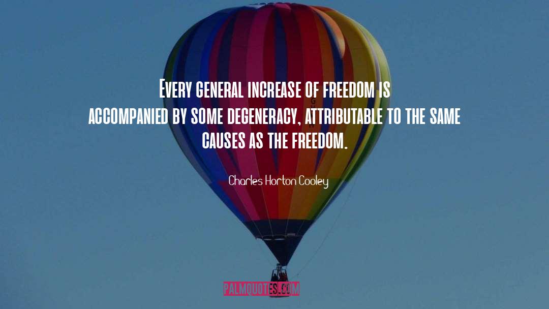 Charles Horton Cooley Quotes: Every general increase of freedom