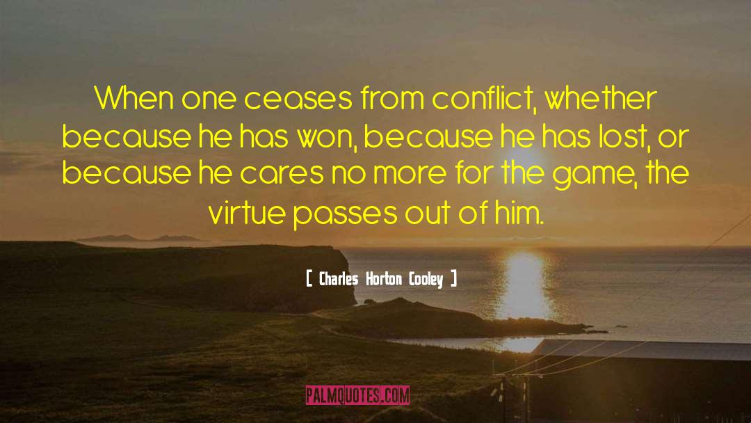 Charles Horton Cooley Quotes: When one ceases from conflict,