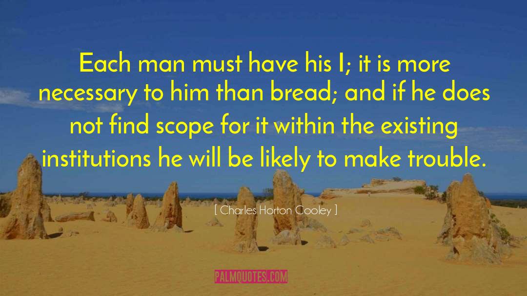 Charles Horton Cooley Quotes: Each man must have his