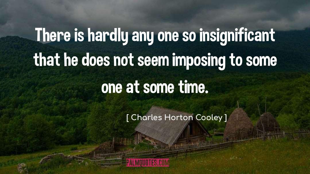 Charles Horton Cooley Quotes: There is hardly any one