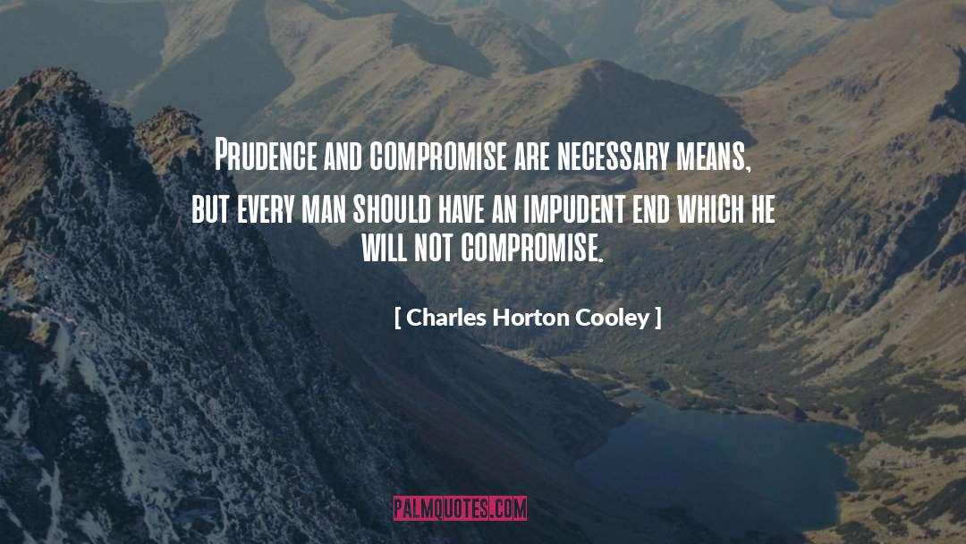 Charles Horton Cooley Quotes: Prudence and compromise are necessary