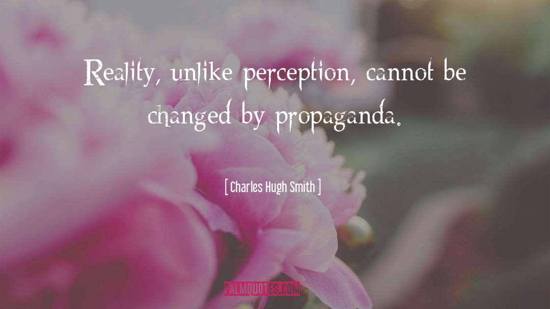 Charles Hugh Smith Quotes: Reality, unlike perception, cannot be