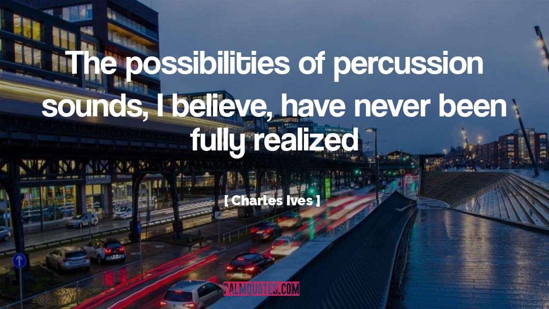 Charles Ives Quotes: The possibilities of percussion sounds,