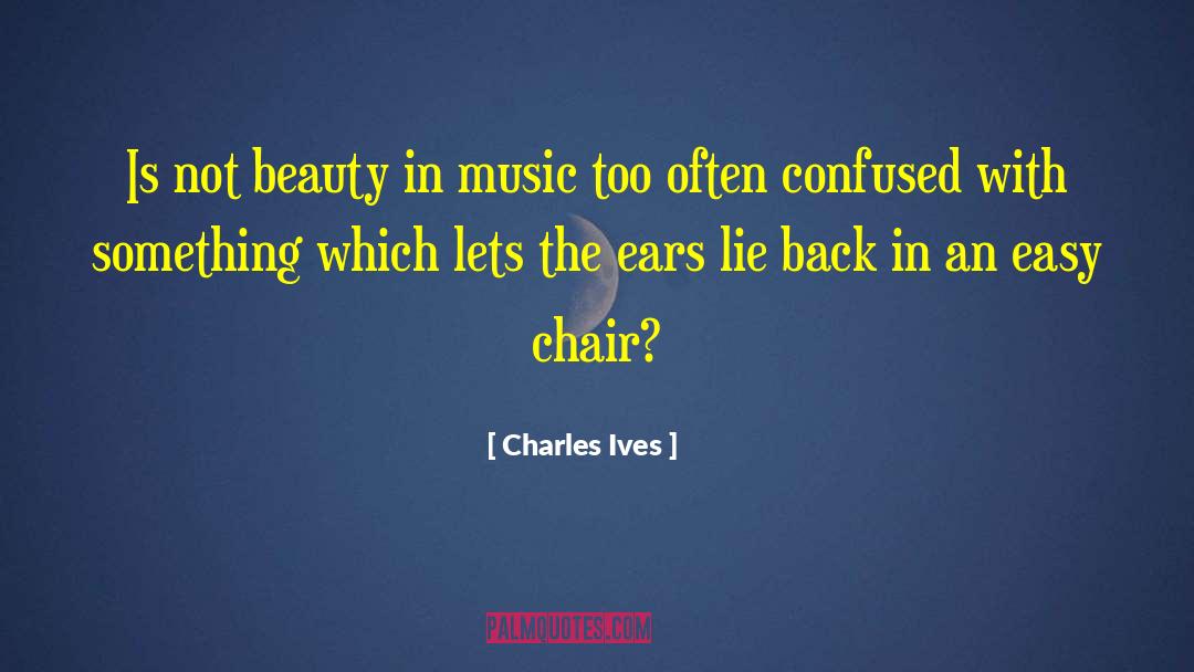 Charles Ives Quotes: Is not beauty in music