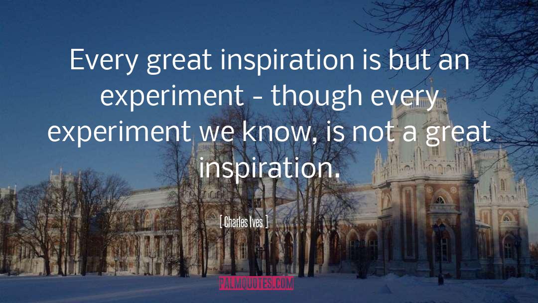 Charles Ives Quotes: Every great inspiration is but