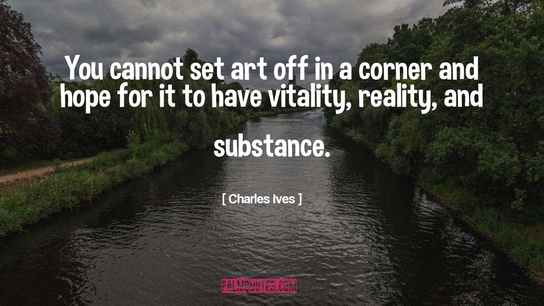 Charles Ives Quotes: You cannot set art off