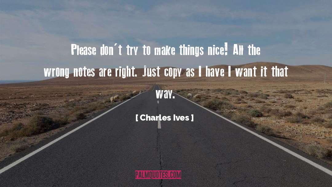 Charles Ives Quotes: Please don't try to make