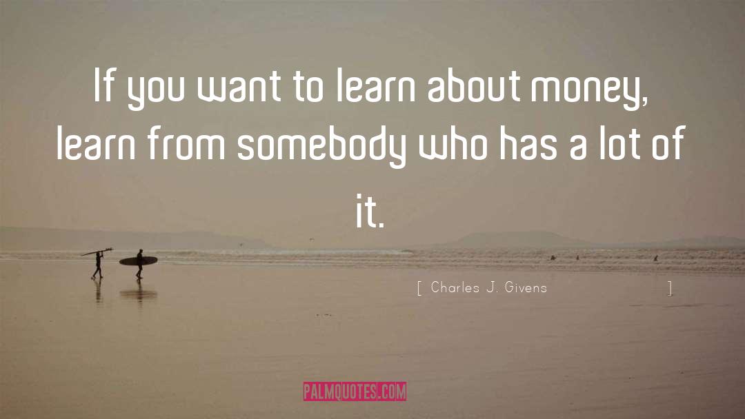 Charles J. Givens Quotes: If you want to learn