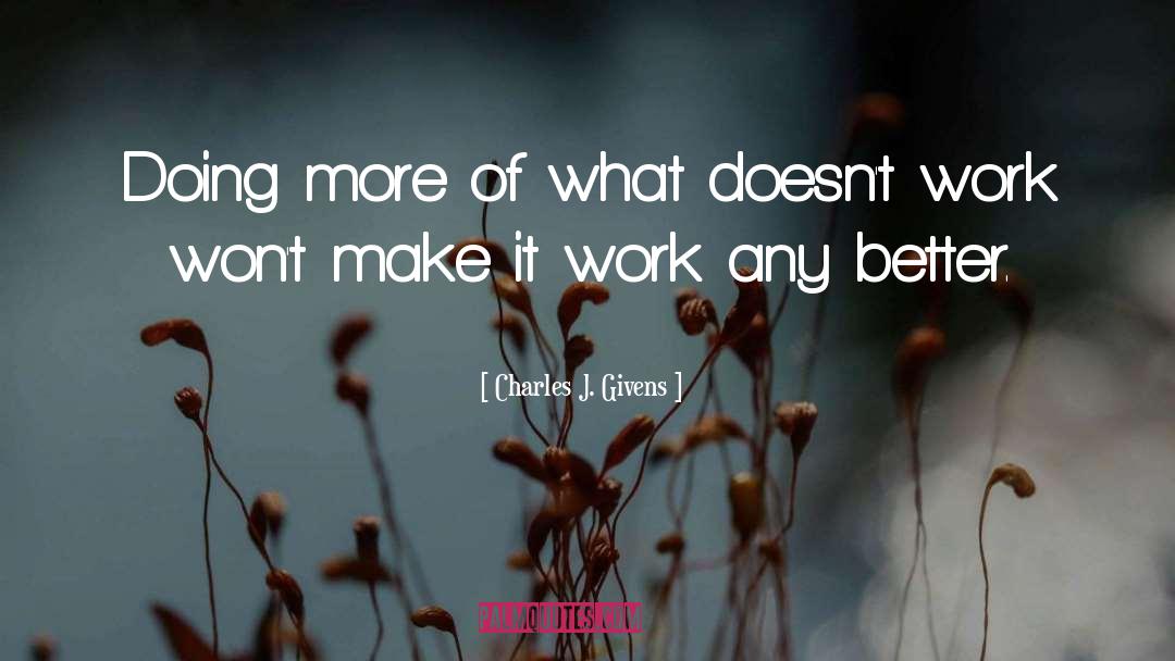 Charles J. Givens Quotes: Doing more of what doesn't