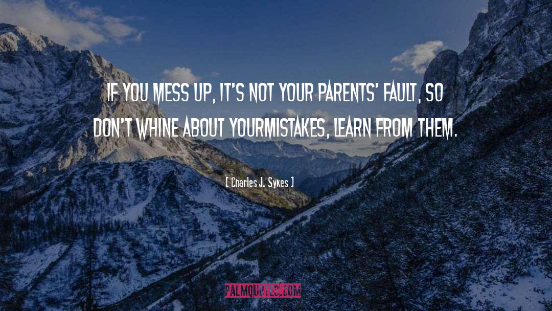 Charles J. Sykes Quotes: If you mess up, it's