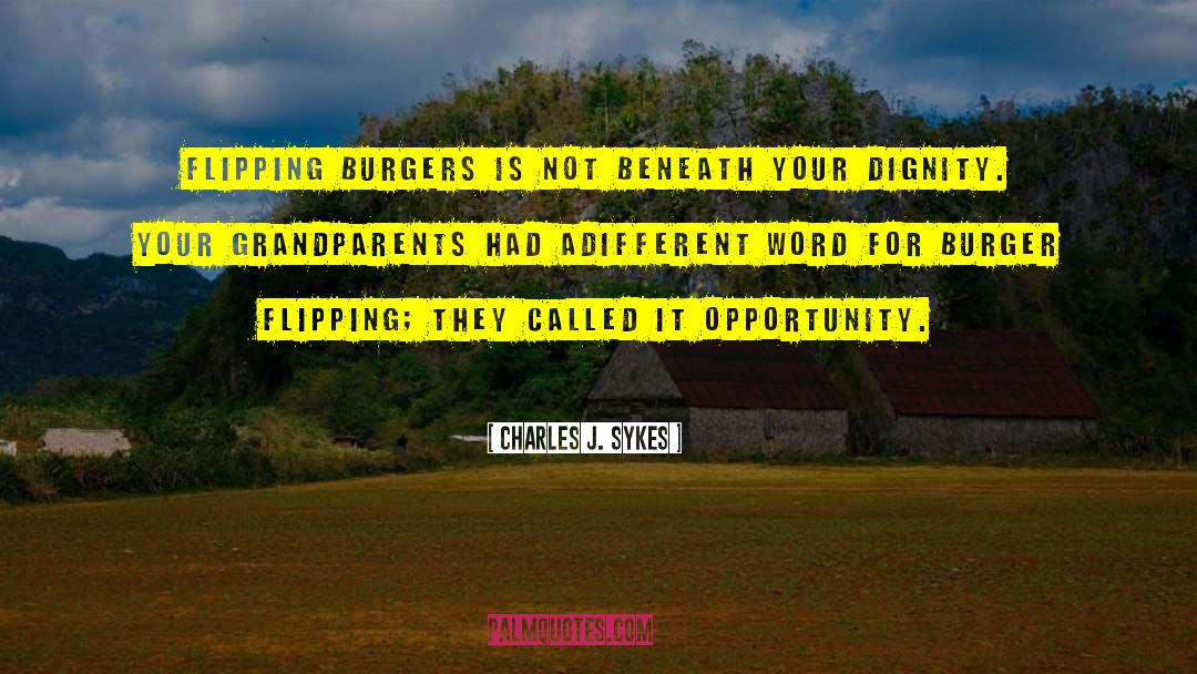 Charles J. Sykes Quotes: Flipping burgers is not beneath